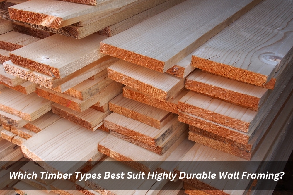Image presents Which Timber Types Best Suit Highly Durable Wall Framing